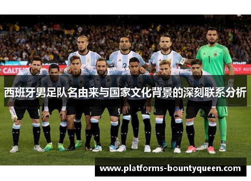 西班牙男足队名由来与国家文化背景的深刻联系分析