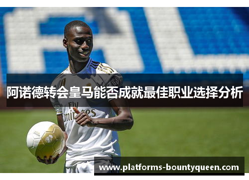 阿诺德转会皇马能否成就最佳职业选择分析 阿诺德转会皇马能否成就最佳职业选择分析