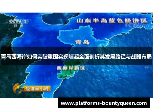 青岛西海岸如何突破重围实现崛起全面剖析其发展路径与战略布局 青岛西海岸如何突破重围实现崛起全面剖析其发展路径与战略布局
