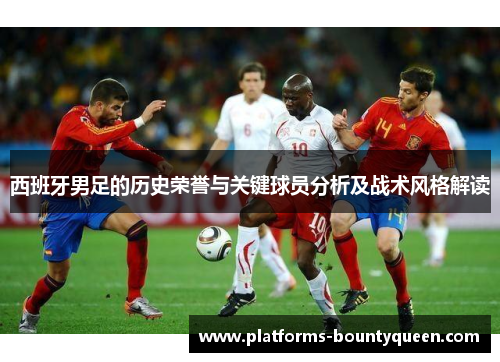 西班牙男足的历史荣誉与关键球员分析及战术风格解读