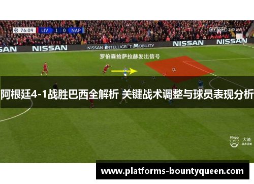 阿根廷4-1战胜巴西全解析 关键战术调整与球员表现分析
