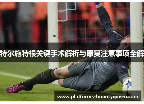 特尔施特根关键手术解析与康复注意事项全解