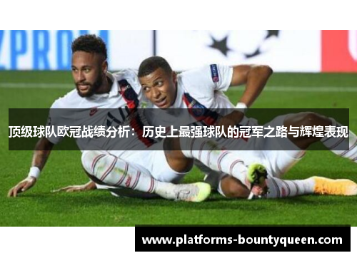 顶级球队欧冠战绩分析：历史上最强球队的冠军之路与辉煌表现