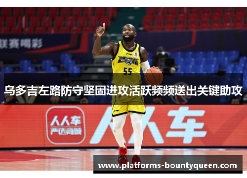 乌多吉左路防守坚固进攻活跃频频送出关键助攻 乌多吉左路防守坚固进攻活跃频频送出关键助攻